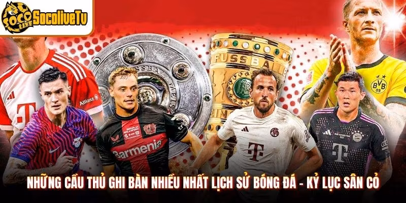 Những Cầu Thủ Ghi Bàn Nhiều Nhất Lịch Sử Bóng Đá – Kỷ Lục Sân Cỏ
